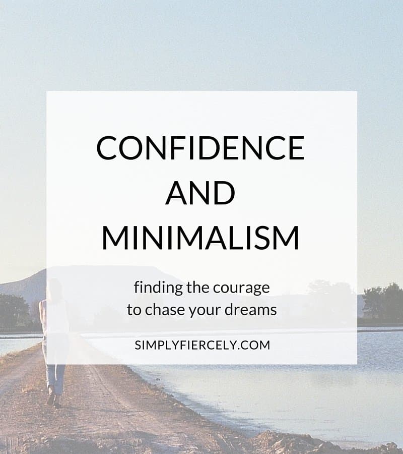 What is keeping you from chasing your dreams and creating a life you love? My guess is that confidence, or a lack of it, plays a part. If you could use some extra confidence try looking in a surprising place - minimalism!