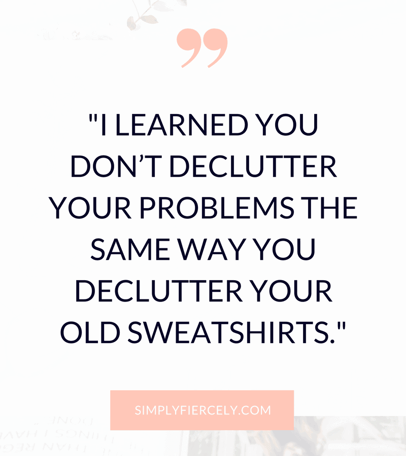 Quote: "I learned you don't declutter your problems the same way you declutter your old sweatshirts." on white background.