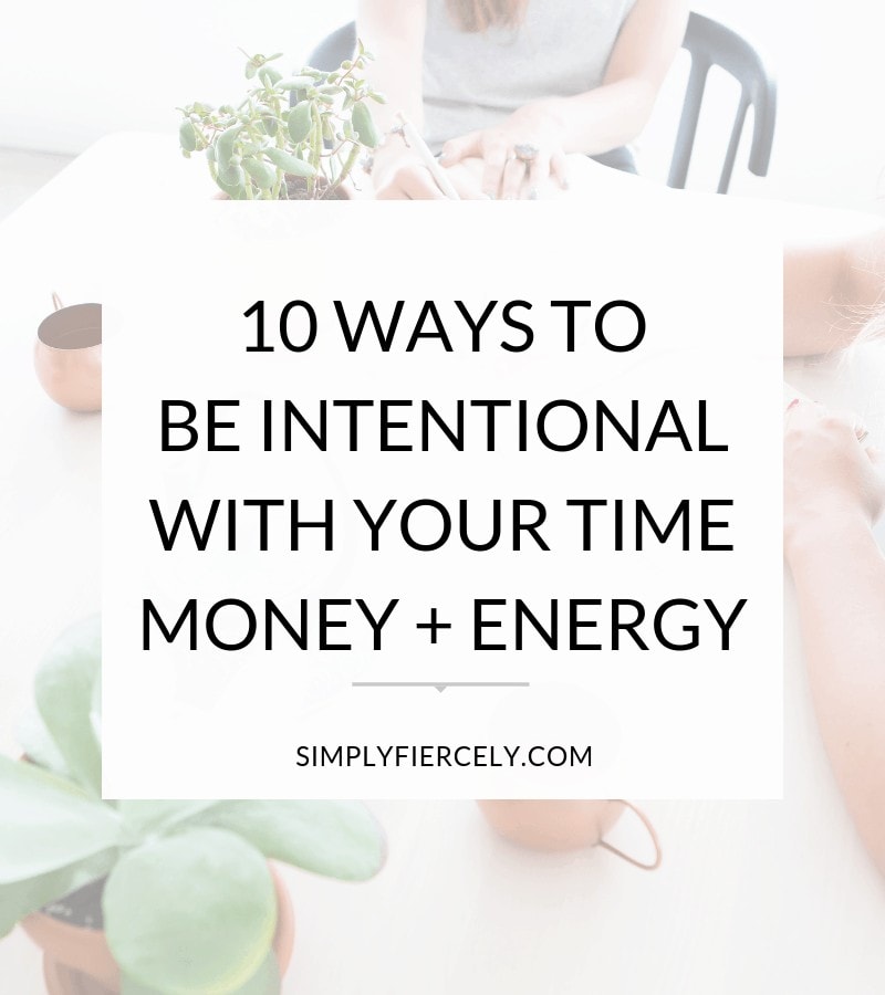 For the past few months, I've been thinking a lot about how to be more intentional with my time, money and energy (because let's face it—these things are often in short supply!). Here are my top 10 tips #simpleliving #intentionalliving #simplyfiercely