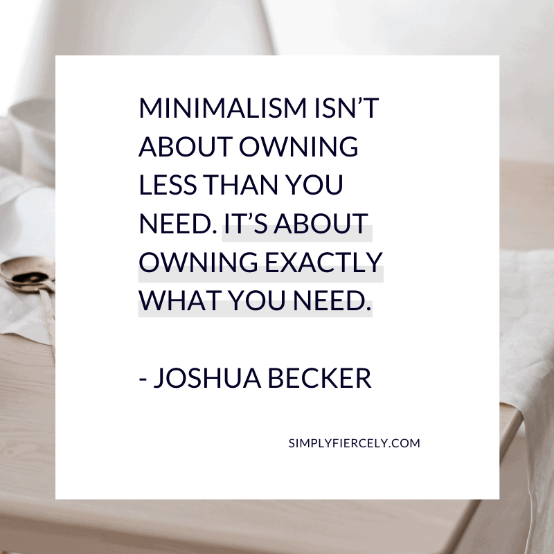 Quote in a white box that reads "Minimalism isn’t about owning less than you need. It’s about owning exactly what you need." - Joshua Becker