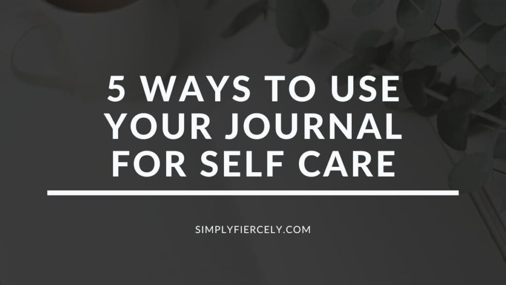 "5 Ways to Use Your Journal For Self Care" in white letters on a translucent black overlay with an image of an open journal, eucalyptus, and a cup of coffee in the backgorund