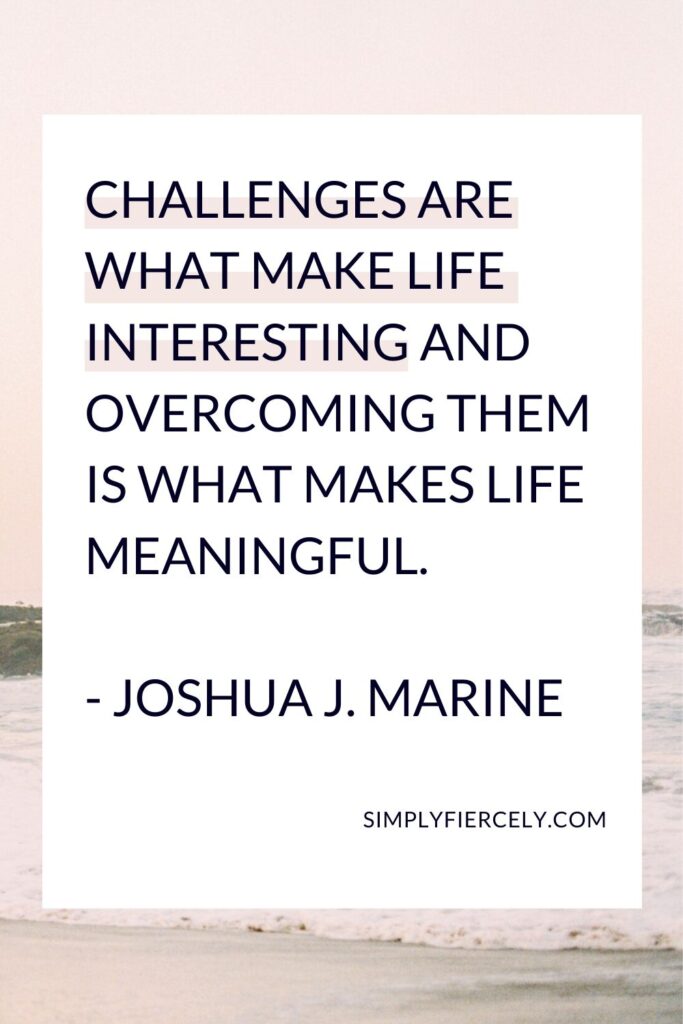 “Challenges are what make life interesting and overcoming them is what makes life meaningful.” - Joshua J. Marine