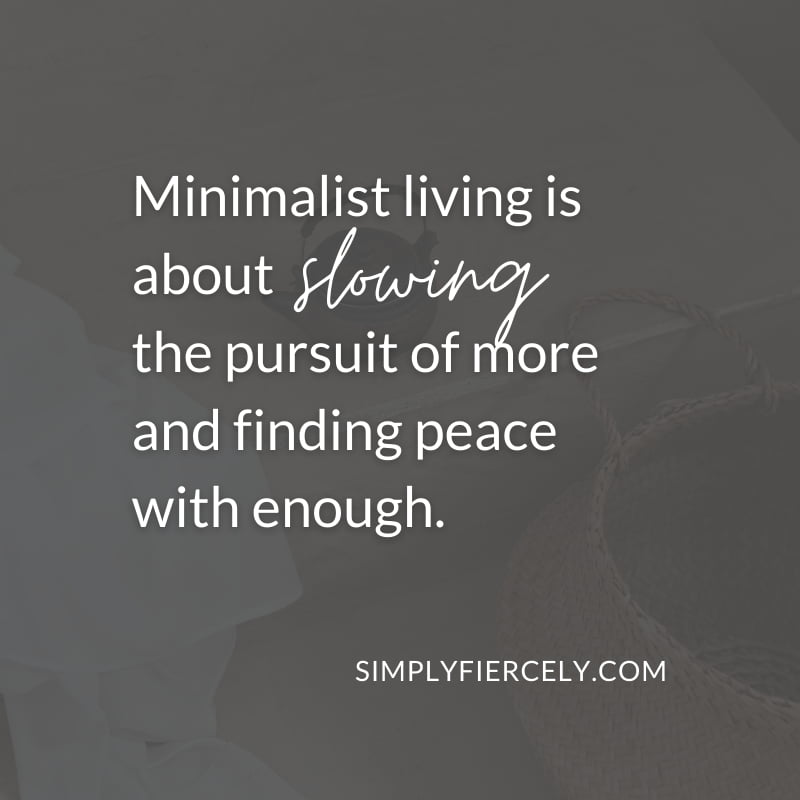 "Minimalist living is about slowing the pursuit of more and finding peace with enough." Quote against a black background. 