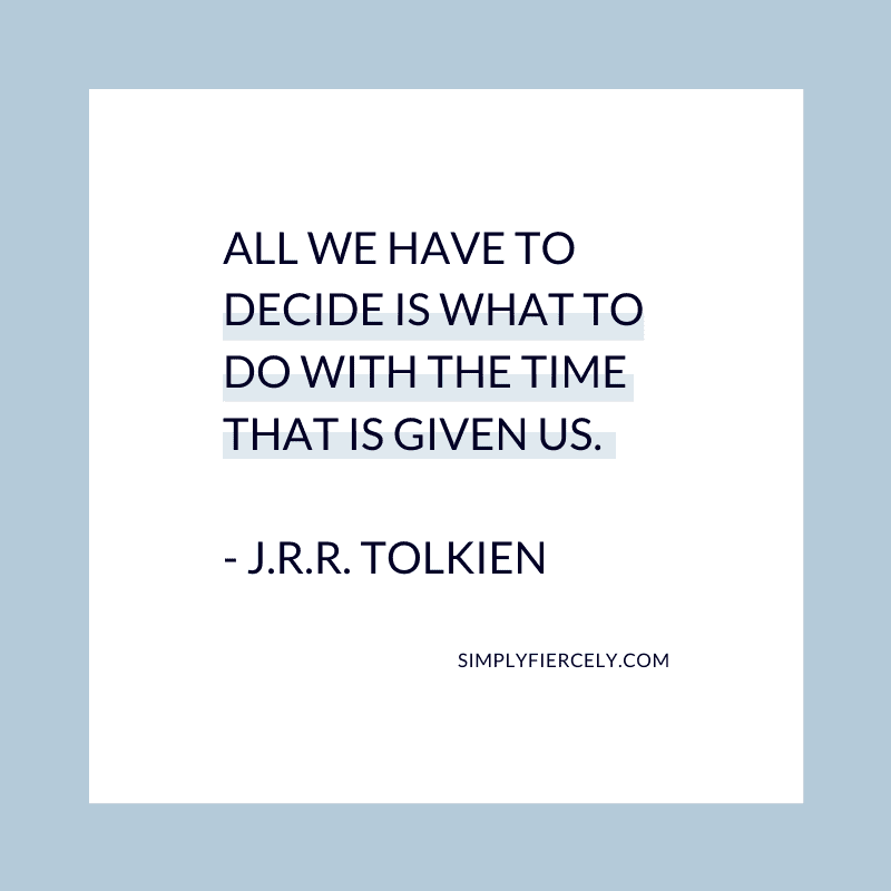 All we have to decide is what to do with the time that is given us. J.R.R. Tolkien 
