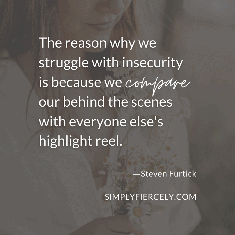  “The reason why we struggle with insecurity is because we compare our behind the scenes with everyone else's highlight reel.” — Steven Furtick
