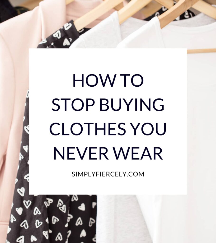 "How to Stop Buying Clothes You Never Wear" in a white box with a pink jacket, a black top with white hearts, and 2 white t-shirts hanging on wooden hangers in the background.