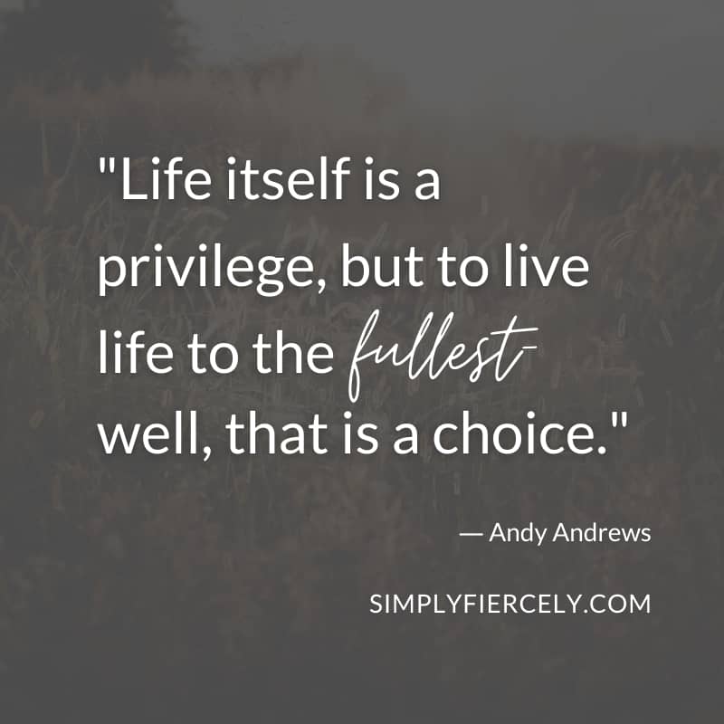 Life itself is a privilege, but to live life to the fullest-well, that is a choice. Andy Andrews