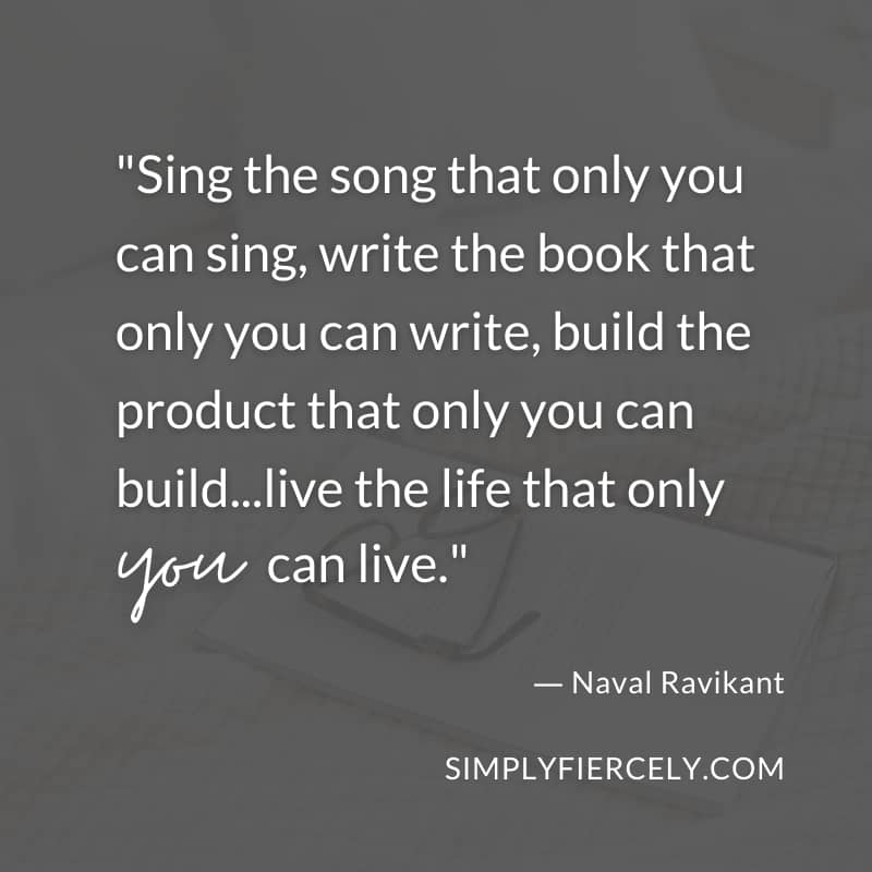 Sing the song that only you can sing, write the book that only you can write, build the product that only you can build...live the life that only you can live. Naval Ravikant