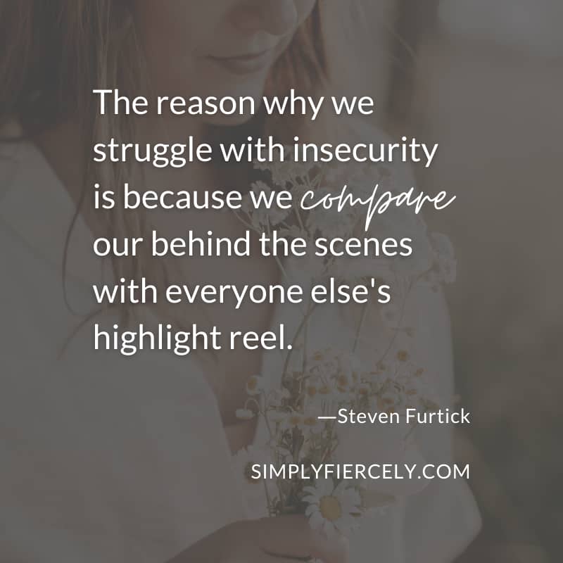 The reason why we struggle with insecurity is because we compare our behind the scenes with everyone else's highlight reel. Steven Furtick