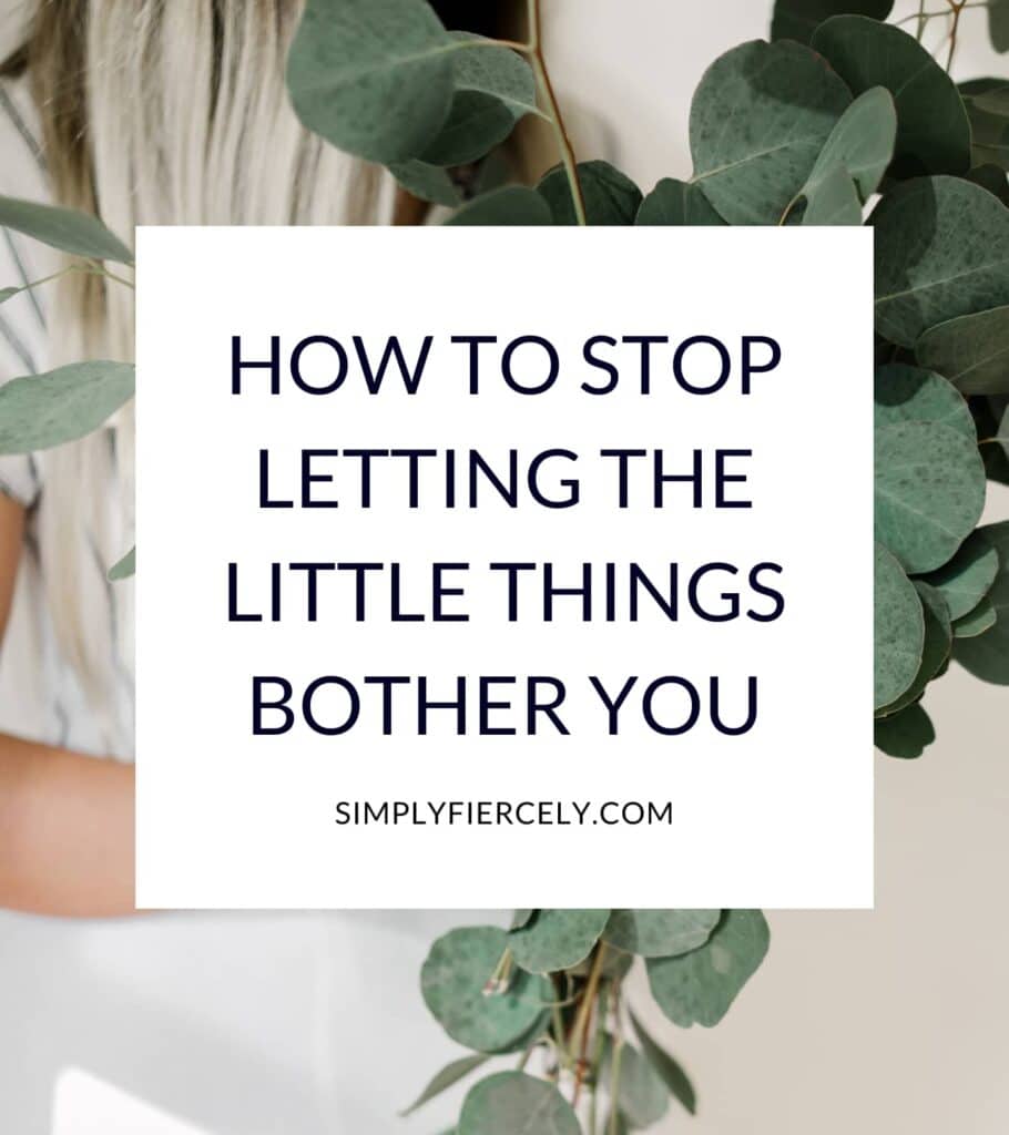 "How To Stop Letting The Little Things Bother You" in a white box with a close up image of a woman holding a bundle of eucalyptus leaves in the background