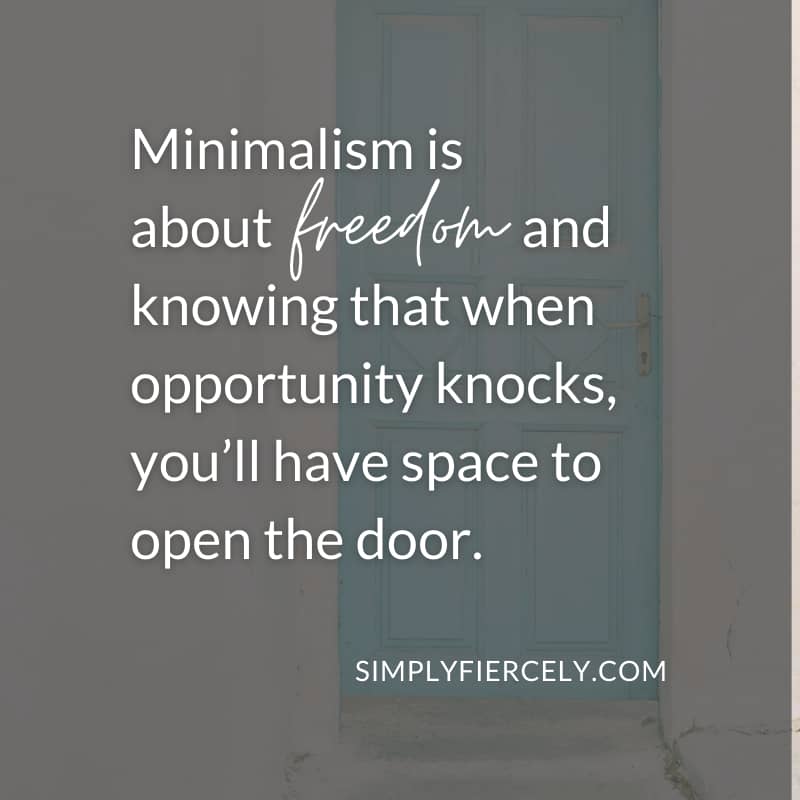 Minimalism is about freedom and knowing that when opportunity knocks, you’ll have space to open the door. - Simply + Fiercely
