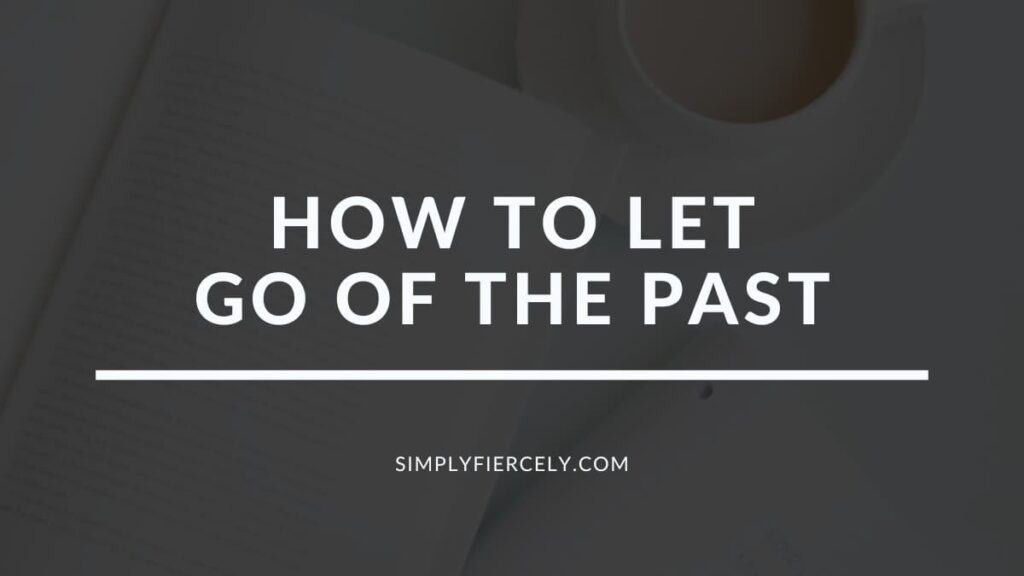 How to Let Go Of The Past (A Compassionate Guide)