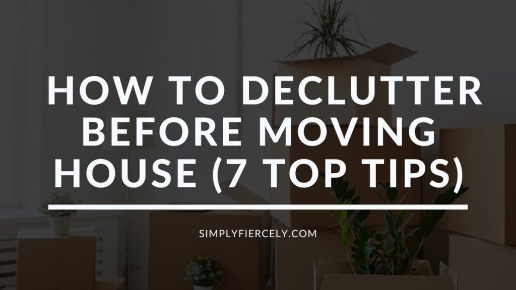 How to declutter before moving house (7 Top Tips)