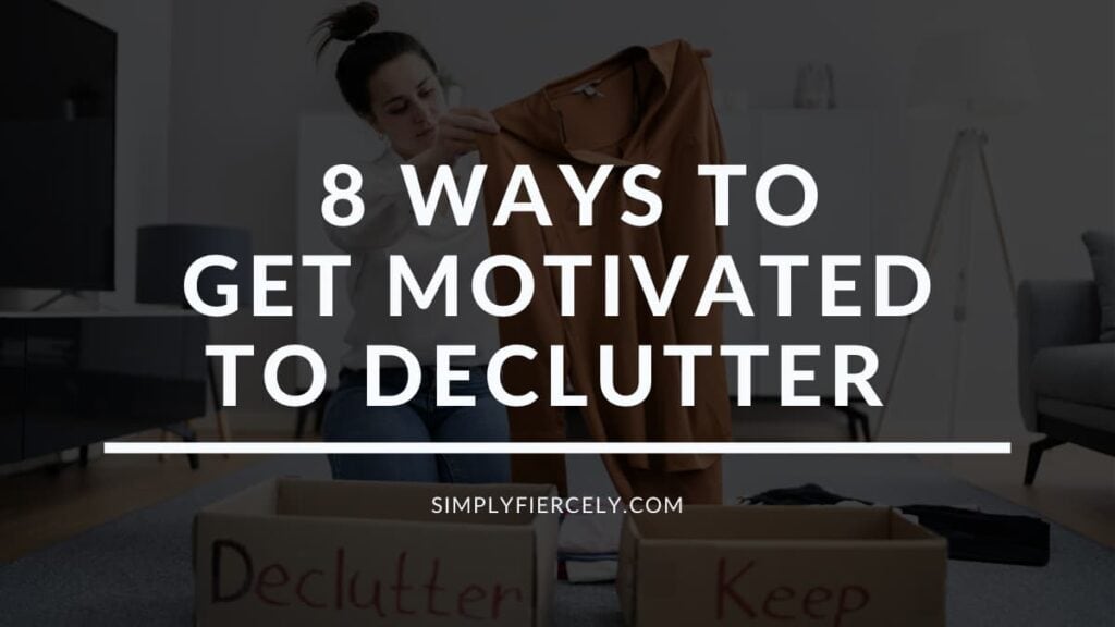 8 Ways to Get Motivated To Declutter