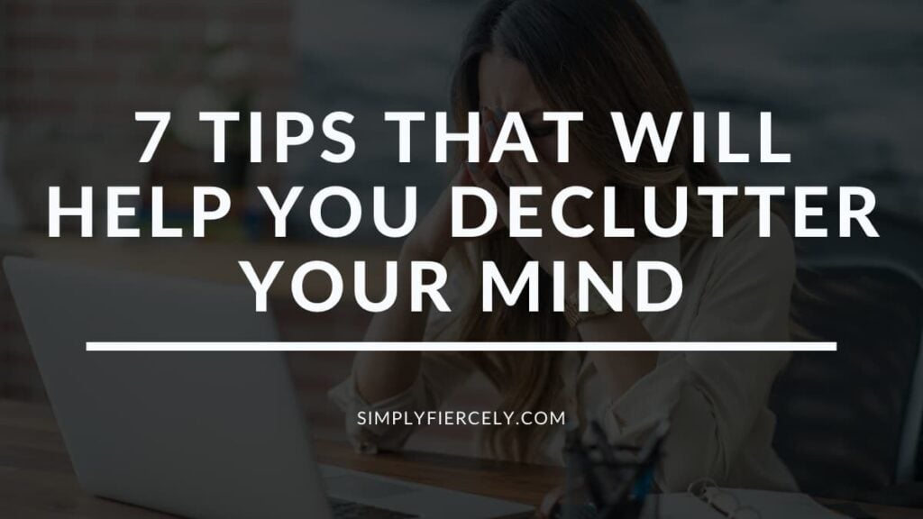 7 Tips That Will Help You Declutter Your Mind