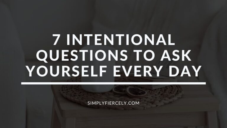 7 Intentional Questions To Ask Yourself Every Day - Simply + Fiercely