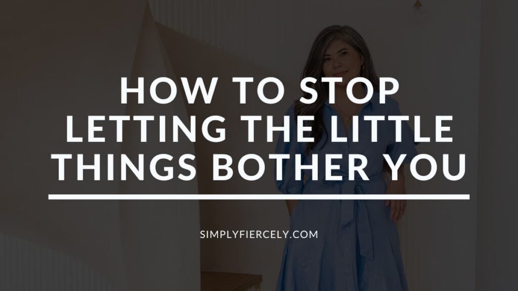 "How to Stop Letting The Little Things Bother You" in white letters on a translucent black overlay over an image of a woman wearing a blue dress standing in front of a staircase.