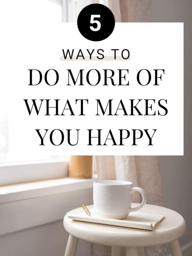 5 Ways To Do More Of What Makes You Happy Story